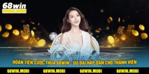 Hoàn Tiền Cược Thua 68Win - Ưu Đãi Hấp Dẫn Cho Thành Viên