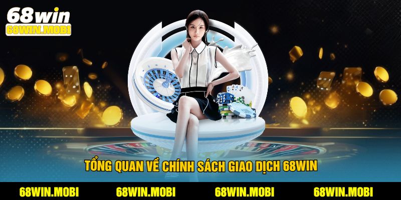 Tổng quan về chính sách giao dịch 68win